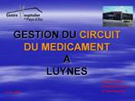 GESTION DU CIRCUIT DU MEDICAMENT A LUYNES