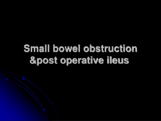 Small bowel obstruction &amp;post operative ileus