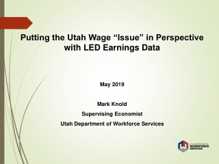 Putting the Utah Wage “Issue” in Perspective with LED Earnings Data May 2019 Mark Knold