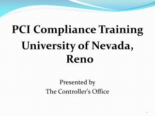 PCI Compliance Training University of Nevada, Reno Presented by The Controller’s Office