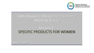 GBA Women’s Market for Insurance Working Group Session 4: SPECIFIC PRODUCTS FOR WOMEN