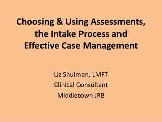 Choosing &amp; Using Assessments, the Intake Process and Effective Case Management