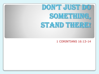 DON’T JUST DO SOMETHING, STAND THERE!