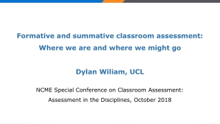 Formative and summative classroom assessment: Where we are and where we might go Dylan Wiliam, UCL