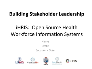 Building Stakeholder Leadership iHRIS: Open Source Health Workforce Information Systems