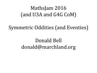 MathsJam 2016 (and U3A and G4G CoM ) Symmetric Oddities (and Eventies ) Donald Bell