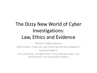 The Dizzy New World of Cyber Investigations: Law , Ethics and Evidence