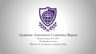 Academic Assessment Committee Report Faculty Senate: 04.11.2017 Dr. Brandon Combs