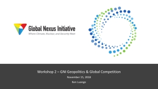 Workshop 2 – GNI Geopolitics &amp; Global Competition November 15, 2018 Ken Luongo