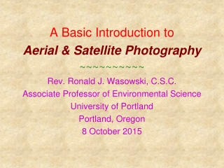 A Basic Introduction to Aerial &amp; Satellite Photography ~~~~~~~~~~ Rev. Ronald J. Wasowski, C.S.C.