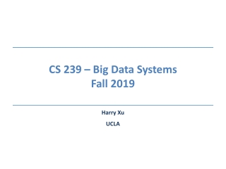 CS 239 – Big Data Systems Fall 2019