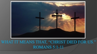 What it means that, “ christ died for us.” Romans 5:1-11