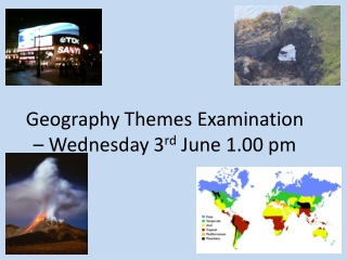 Geography Themes Examination – Wednesday 3 rd June 1.00 pm