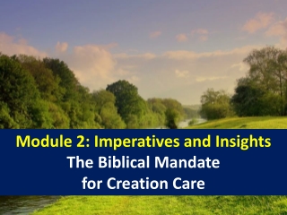 Module 2: Imperatives and Insights The Biblical Mandate for Creation Care
