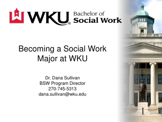 Becoming a Social Work Major at WKU Dr . Dana Sullivan BSW Program Director