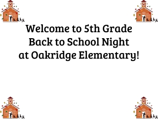 Welcome to 5th Grade Back to School Night at Oakridge Elementary!