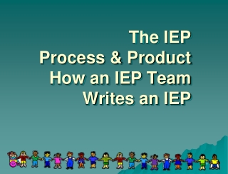 The IEP Process &amp; Product How an IEP Team Writes an IEP