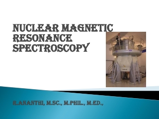 NUCLEAR MAGNETIC RESONANCE SPECTROSCOPY R.Ananthi , M.Sc., M.Phil. , M.Ed.,