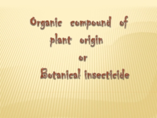 Organic compound of plant origin or Botanical insecticide