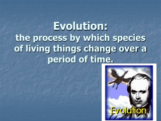 Evolution: the process by which species of living things change over a period of time.