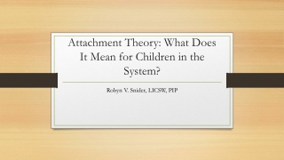 Attachment Theory: What Does I t M ean for Children in the System?