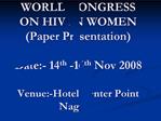WORLD CONGRESS ON HIV IN WOMEN Paper Presentation Date:- 14th -16th Nov 2008 Venue:-Hotel Center Point Nagpur.