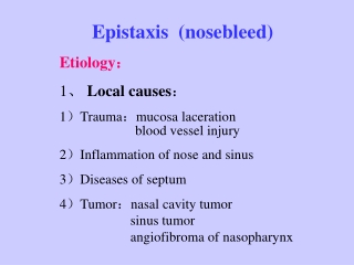 Epistaxis (nosebleed) Etiology ： 1 、 Local causes ： 1 ） Trauma ： mucosa laceration