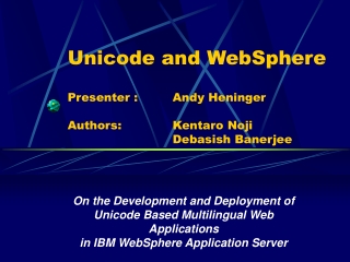 Unicode and WebSphere Presenter : 	Andy Heninger Authors: 		Kentaro Noji					Debasish Banerjee