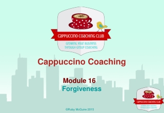 Cappuccino Coaching Module 16	 Forgiveness