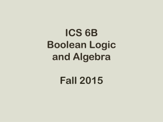 ICS 6B Boolean Logic and Algebra Fall 2015