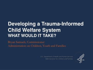 Developing a Trauma-Informed Child Welfare System WHAT WOULD IT TAKE?