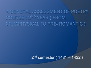 A general assessment of Poetry course : 2 nd year ( From Metaphysical to Pre- romantic )