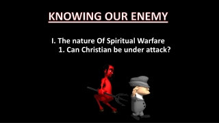 KNOWING OUR ENEMY I . The nature Of Spiritual Warfare 1. Can Christian be under attack?