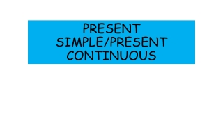 PRESENT SIMPLE/PRESENT CONTINUOUS