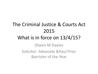 The Criminal Justice &amp; Courts Act 2015 What is in force on 13/4/15?