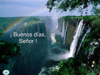 ¡ Buenos días, Señor !