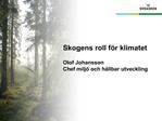 Skogens roll f r klimatet Olof Johansson Chef milj och h llbar utveckling