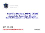 Patricia Murray, MSW, LCSW Associate Executive Director Board of Registration of Social Workers