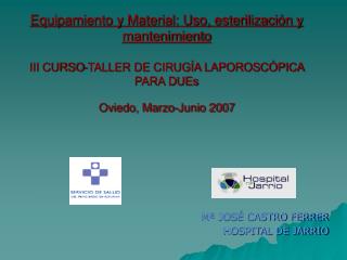 Equipamiento y Material: Uso, esterilización y mantenimiento III CURSO-TALLER DE CIRUGÍA LAPOROSCÓPICA PARA DUEs Oviedo,