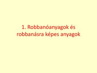 1. Robbanóanyagok és robbanásra képes anyagok