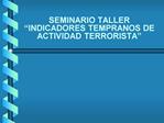 SEMINARIO TALLER INDICADORES TEMPRANOS DE ACTIVIDAD TERRORISTA