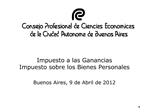 Impuesto a las Ganancias Impuesto sobre los Bienes Personales Buenos Aires, 9 de Abril de 2012