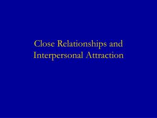 Close Relationships and Interpersonal Attraction
