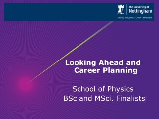 Looking Ahead and Career Planning School of Physics BSc and MSci . Finalists