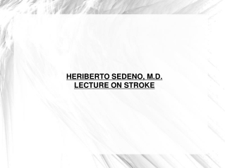 HERIBERTO SEDENO, M.D. LECTURE ON STROKE