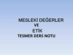 MESLEKI DEGERLER VE ETIK TESMER DERS NOTU