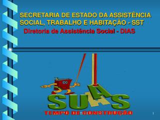 SECRETARIA DE ESTADO DA ASSISTÊNCIA SOCIAL, TRABALHO E HABITAÇÃO - SST Diretoria de Assistência Social - DIAS