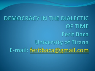 DEMOCRACY IN THE DIALECTIC OF TIME Ferit Baca University of Tirana E-mail : feritbaca@gmail