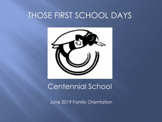 THOSE FIRST SCHOOL DAYS Centennial School June 2019 Family Orientation