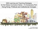 NSS Learning and Teaching Strategies for the History Curriculum Series : 1 Compulsory Part Hong Kong: Political and inst
